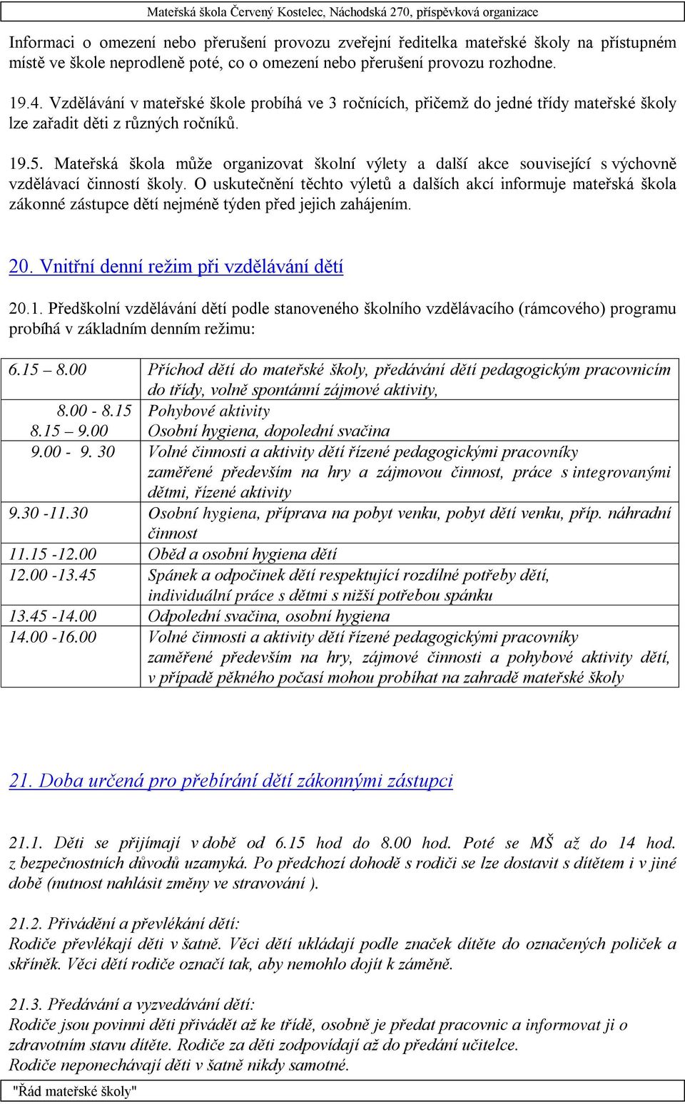 Mateřská škola může organizovat školní výlety a další akce související s výchovně vzdělávací činností školy.