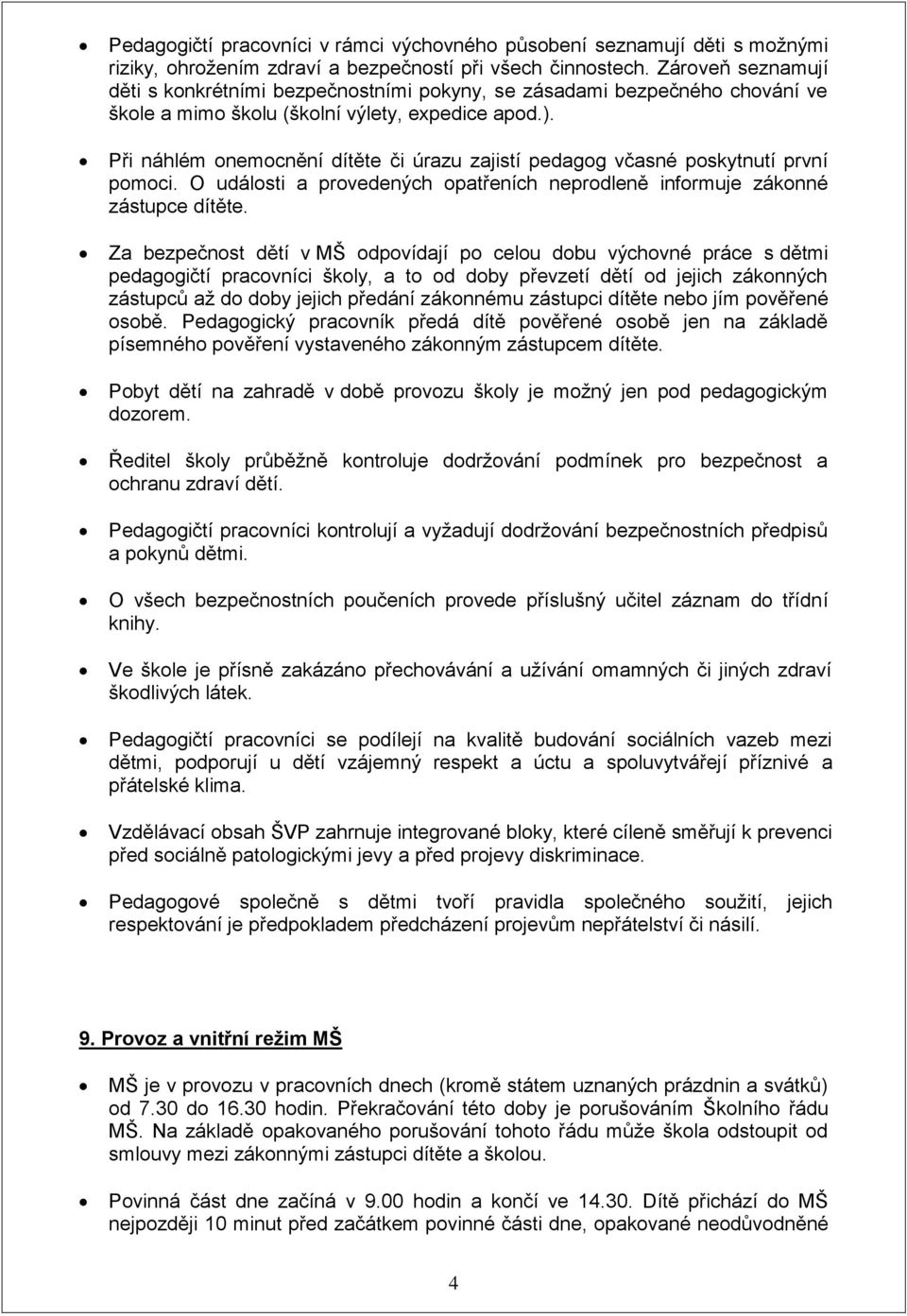 Při náhlém onemocnění dítěte či úrazu zajistí pedagog včasné poskytnutí první pomoci. O události a provedených opatřeních neprodleně informuje zákonné zástupce dítěte.