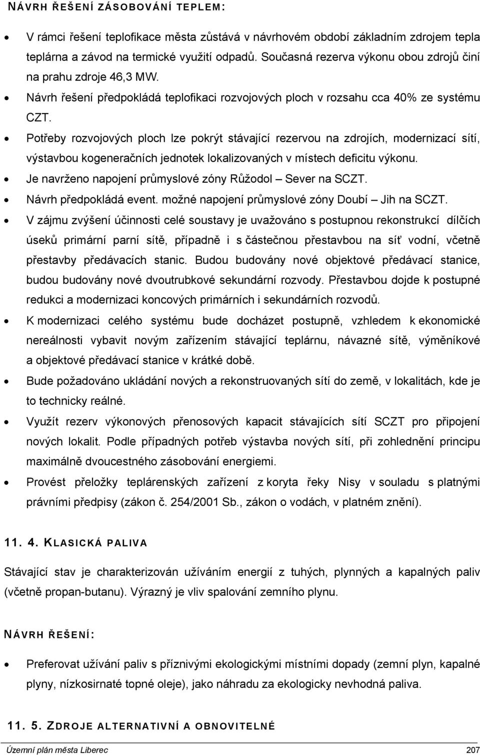 Potřeby rozvojových ploch lze pokrýt stávající rezervou na zdrojích, modernizací sítí, výstavbou kogeneračních jednotek lokalizovaných v místech deficitu výkonu.