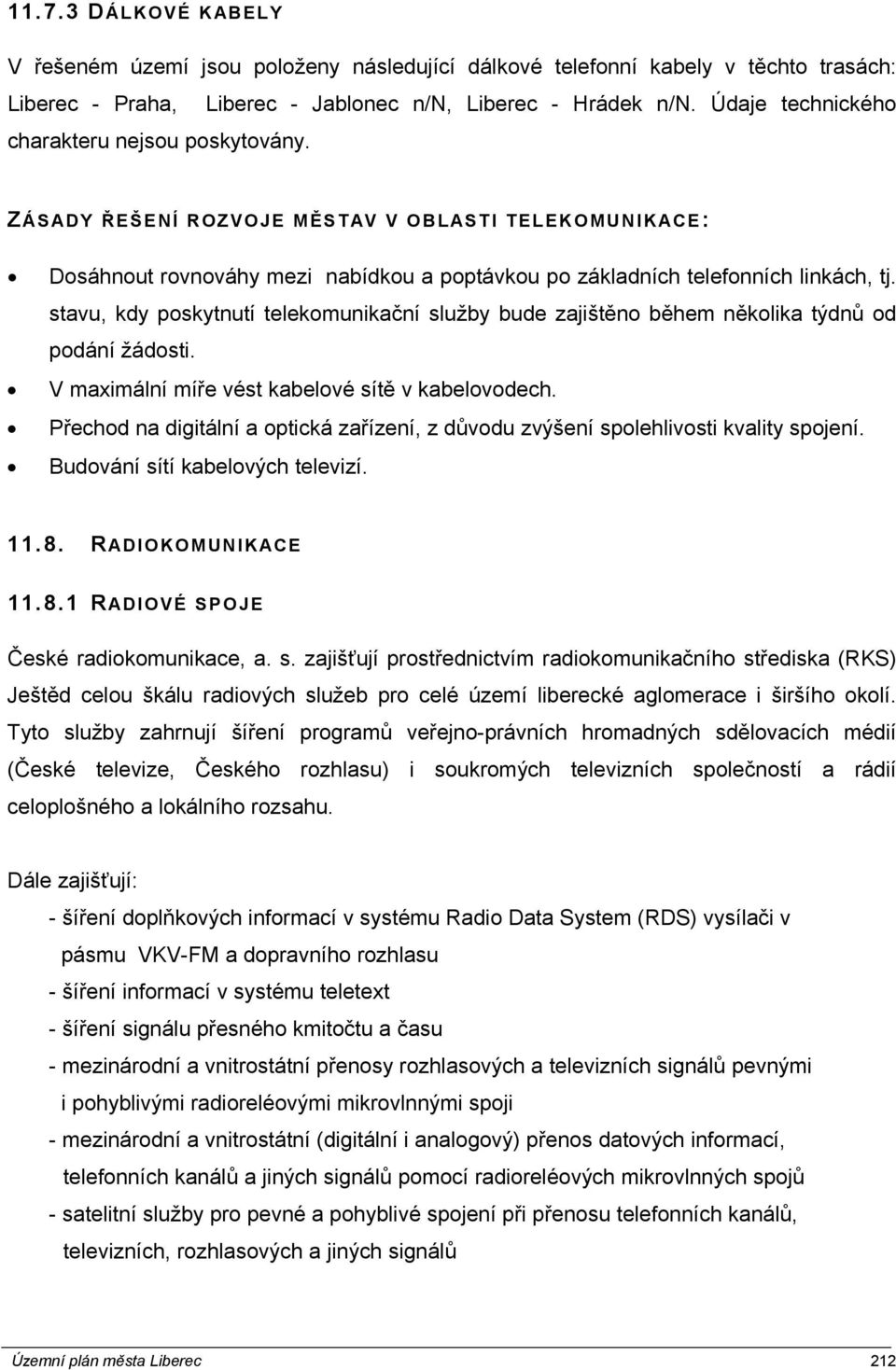 stavu, kdy poskytnutí telekomunikační služby bude zajištěno během několika týdnů od podání žádosti. V maximální míře vést kabelové sítě v kabelovodech.