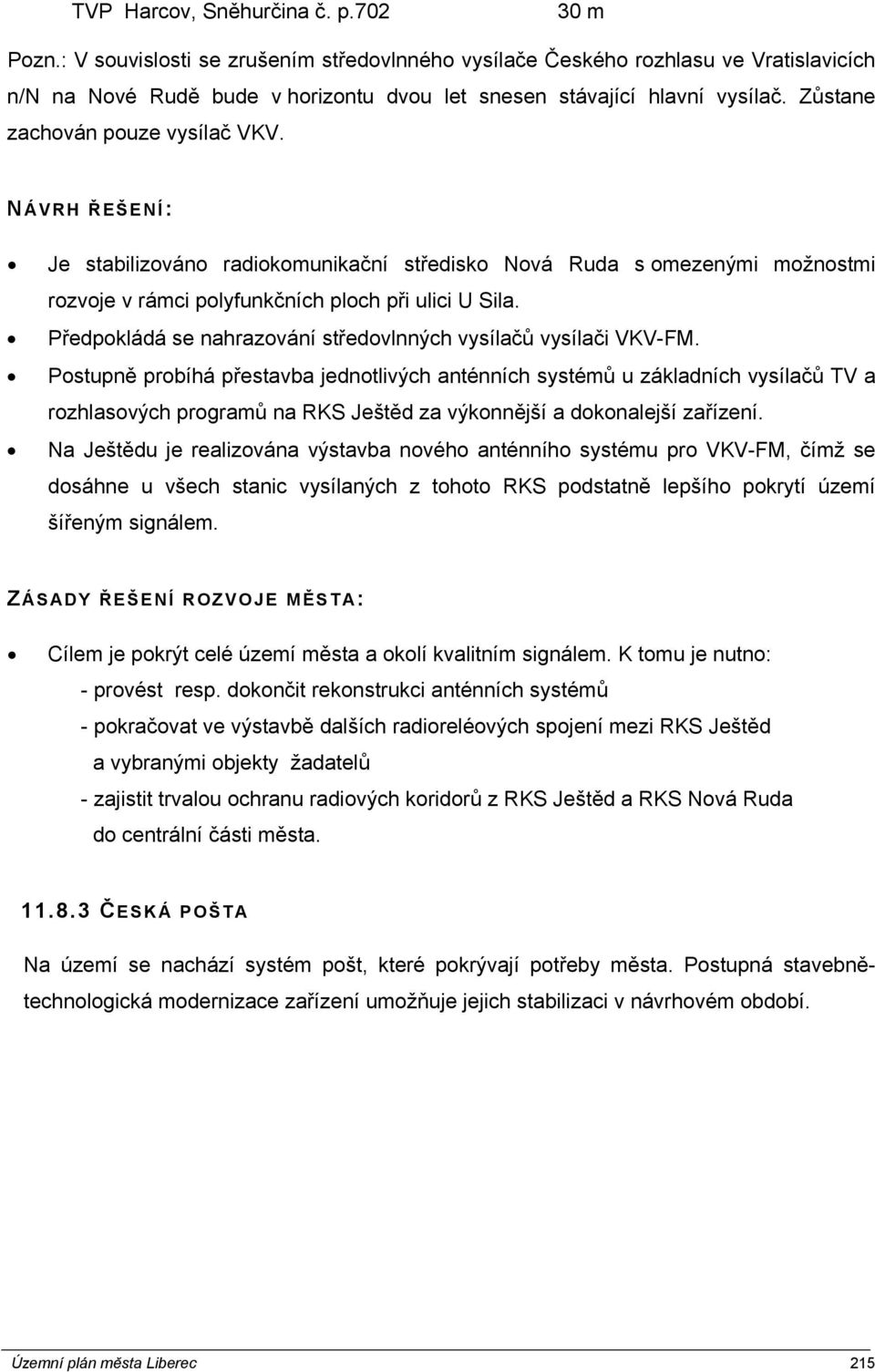 NÁVRH ŘEŠENÍ: Je stabilizováno radiokomunikační středisko Nová Ruda s omezenými možnostmi rozvoje v rámci polyfunkčních ploch při ulici U Sila.