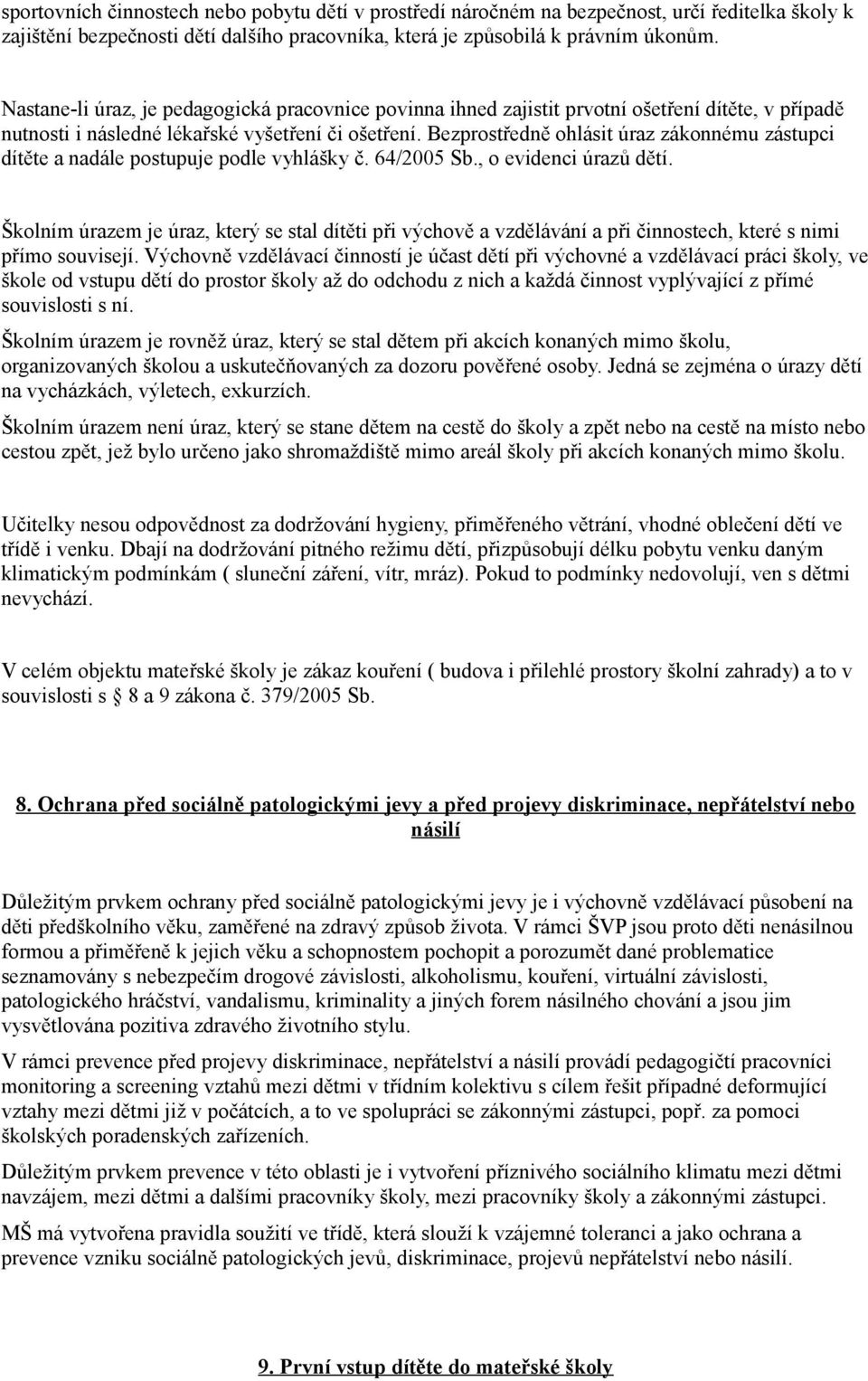 Bezprostředně ohlásit úraz zákonnému zástupci dítěte a nadále postupuje podle vyhlášky č. 64/2005 Sb., o evidenci úrazů dětí.