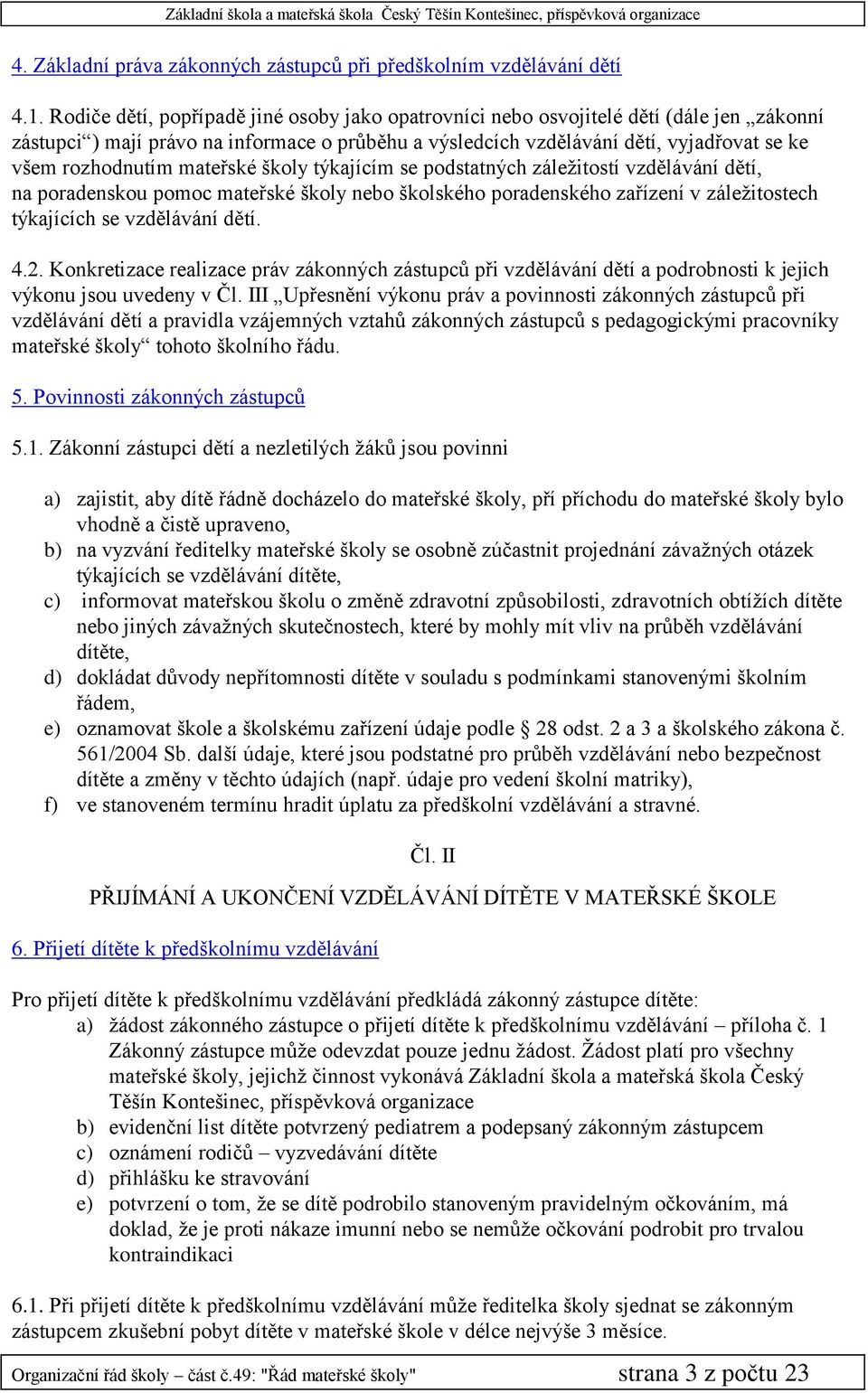 mateřské školy týkajícím se podstatných záležitostí vzdělávání dětí, na poradenskou pomoc mateřské školy nebo školského poradenského zařízení v záležitostech týkajících se vzdělávání dětí. 4.2.
