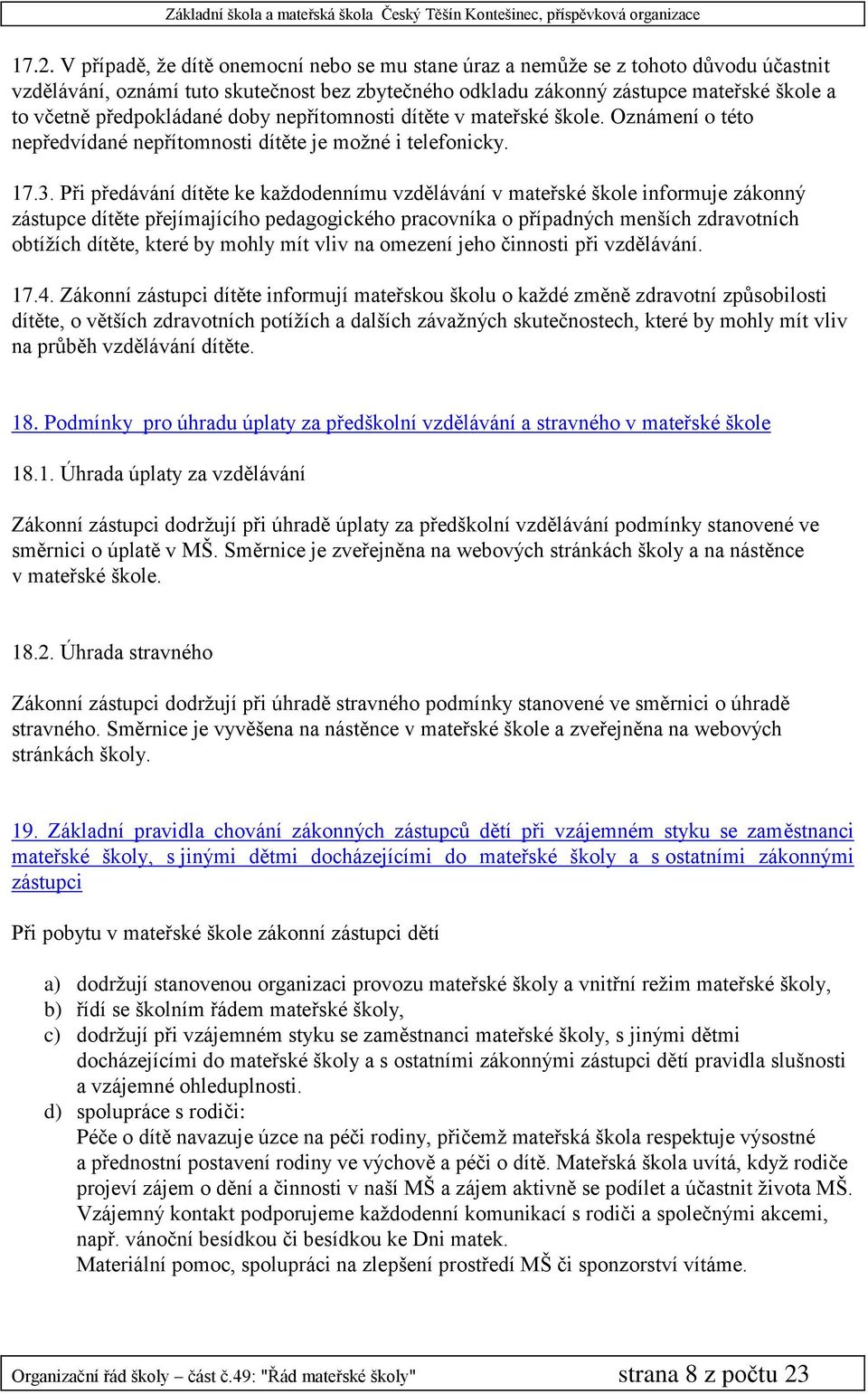 Při předávání dítěte ke každodennímu vzdělávání v mateřské škole informuje zákonný zástupce dítěte přejímajícího pedagogického pracovníka o případných menších zdravotních obtížích dítěte, které by