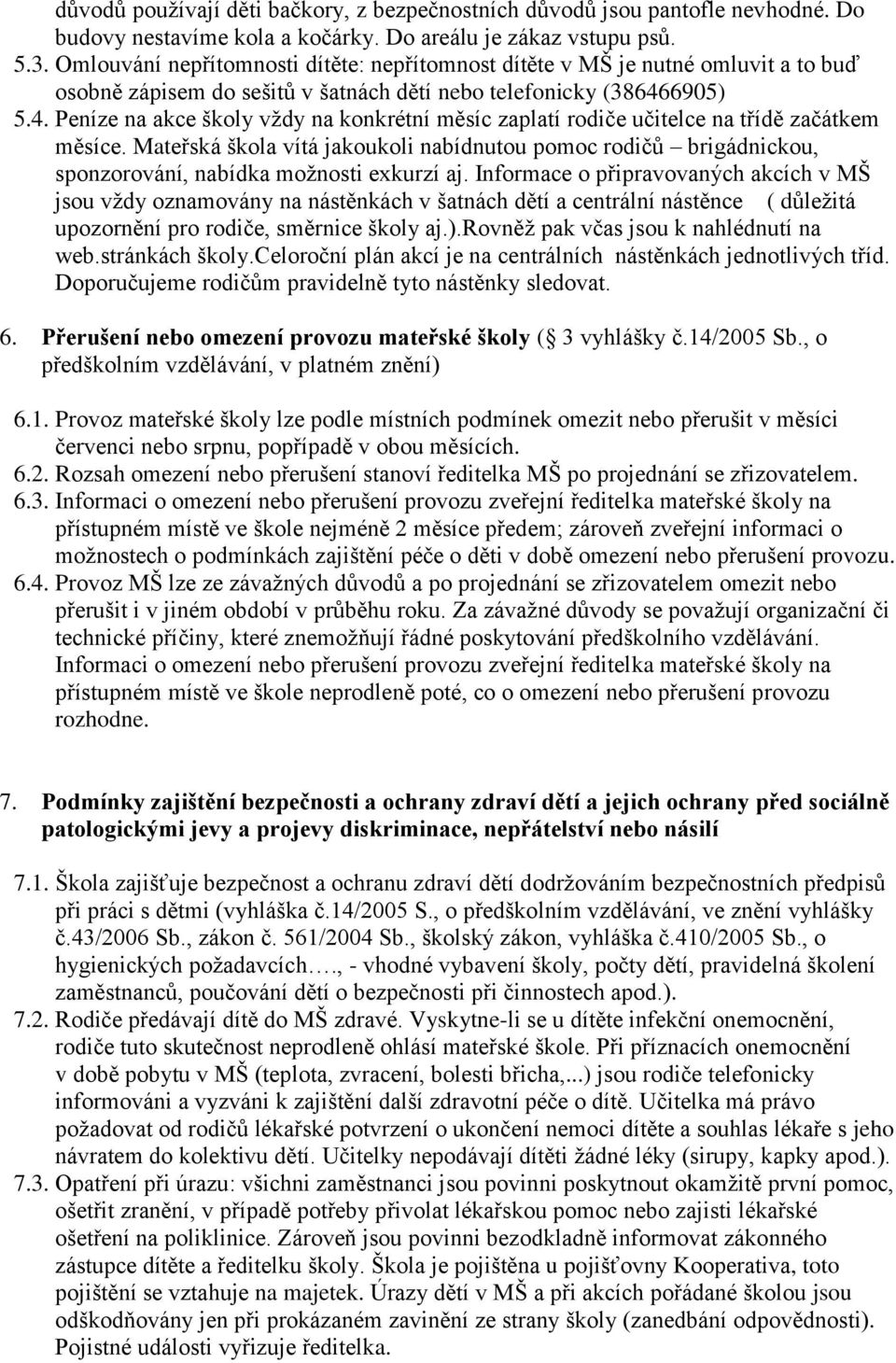 6905) 5.4. Peníze na akce školy vždy na konkrétní měsíc zaplatí rodiče učitelce na třídě začátkem měsíce.