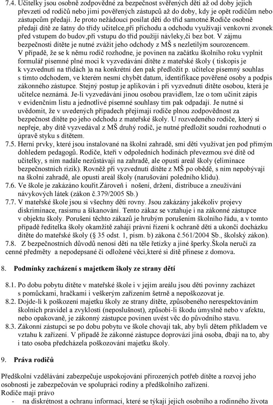 rodiče osobně předají dítě ze šatny do třídy učitelce,při příchodu a odchodu využívají venkovní zvonek před vstupem do budov,při vstupu do tříd použijí návleky,či bez bot.