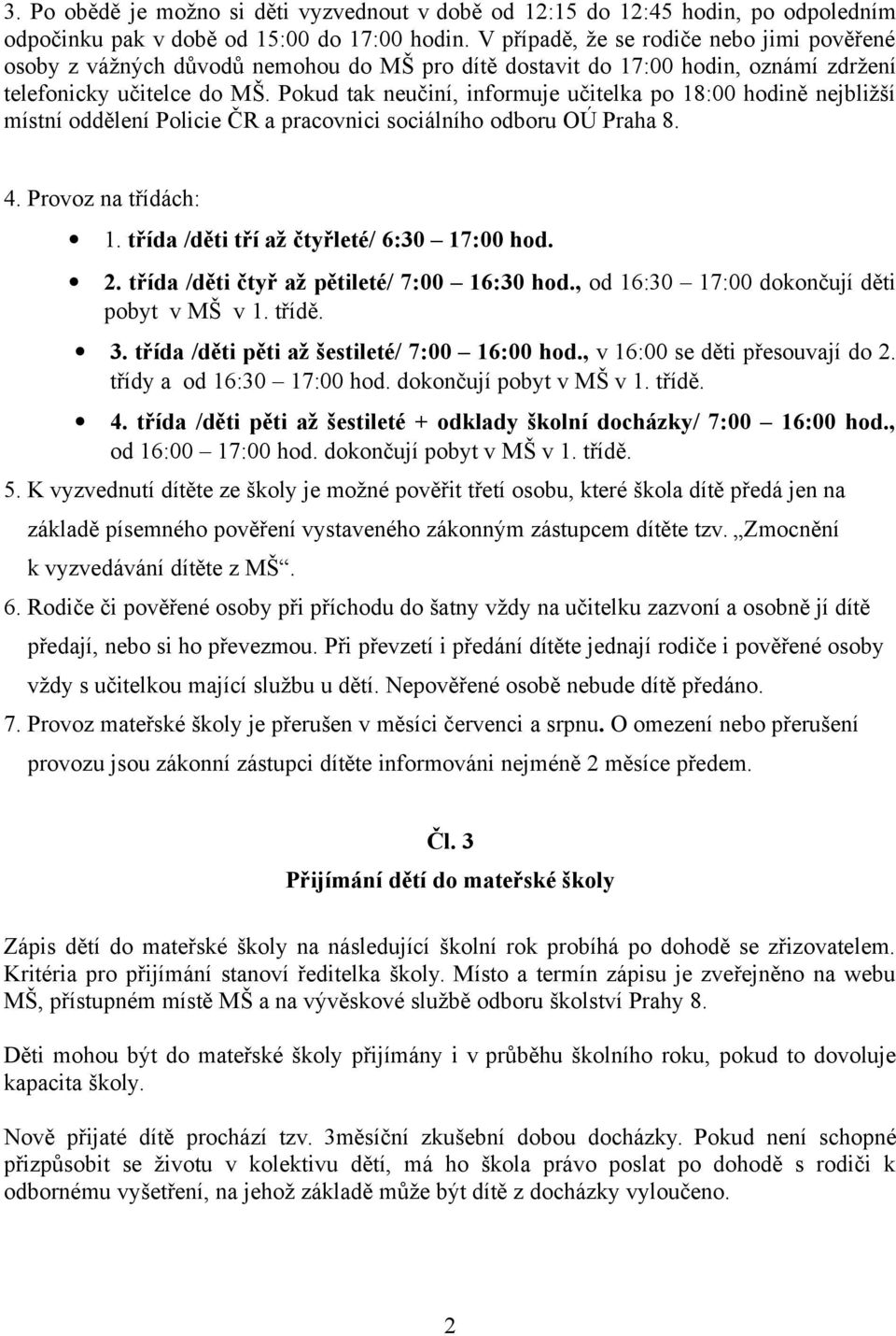 Pokud tak neučiní, informuje učitelka po 18:00 hodině nejbližší místní oddělení Policie ČR a pracovnici sociálního odboru OÚ Praha 8. 4. Provoz na třídách: 1.