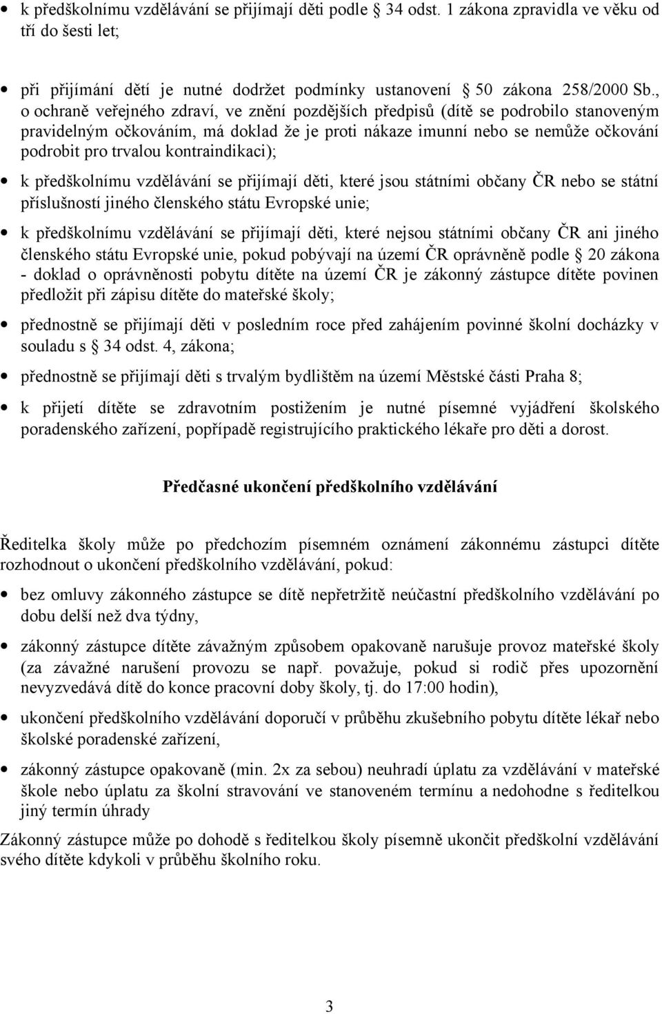 kontraindikaci); k předškolnímu vzdělávání se přijímají děti, které jsou státními občany ČR nebo se státní příslušností jiného členského státu Evropské unie; k předškolnímu vzdělávání se přijímají