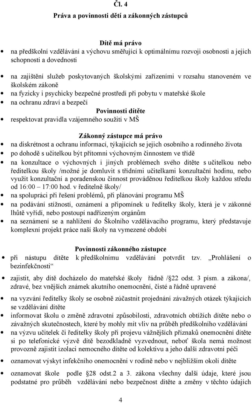 respektovat pravidla vzájemného soužití v MŠ Zákonný zástupce má právo na diskrétnost a ochranu informací, týkajících se jejich osobního a rodinného života po dohodě s učitelkou být přítomni