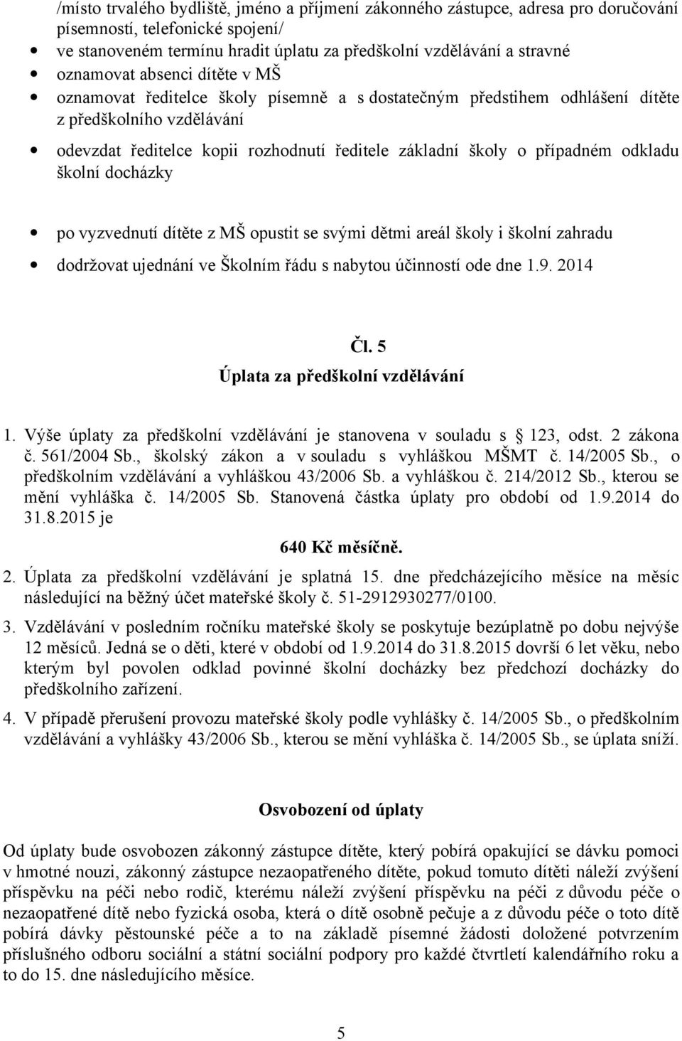 odkladu školní docházky po vyzvednutí dítěte z MŠ opustit se svými dětmi areál školy i školní zahradu dodržovat ujednání ve Školním řádu s nabytou účinností ode dne 1.9. 2014 Čl.