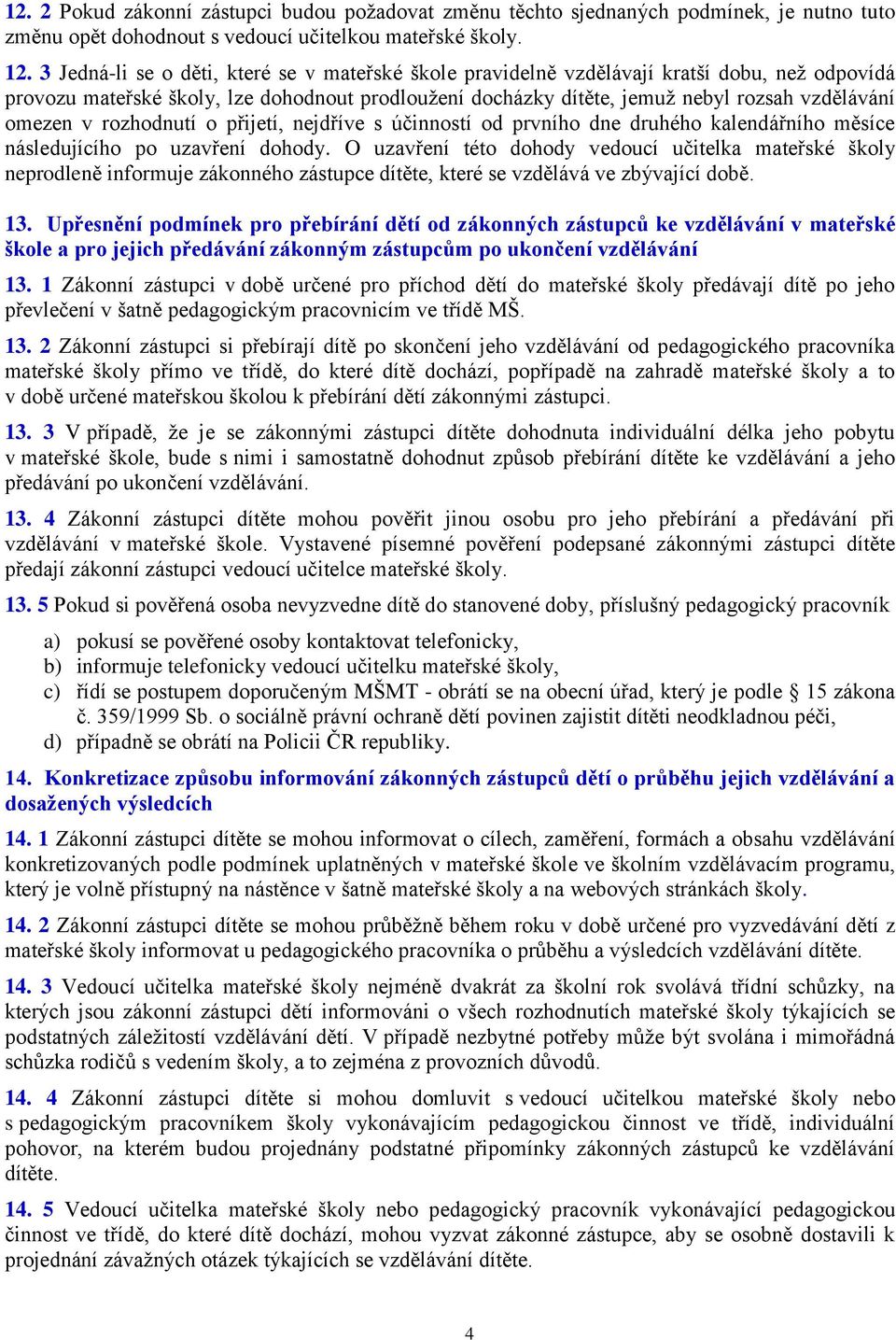 v rozhodnutí o přijetí, nejdříve s účinností od prvního dne druhého kalendářního měsíce následujícího po uzavření dohody.