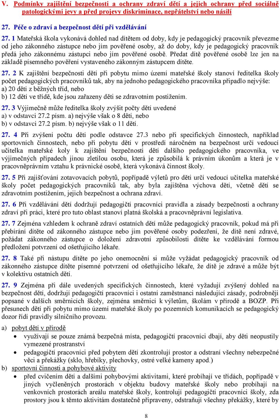 1 Mateřská škola vykonává dohled nad dítětem od doby, kdy je pedagogický pracovník převezme od jeho zákonného zástupce nebo jím pověřené osoby, až do doby, kdy je pedagogický pracovník předá jeho