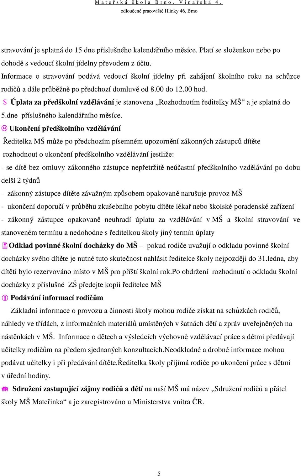 $ Úplata za předškolní vzdělávání je stanovena Rozhodnutím ředitelky MŠ a je splatná do 5.dne příslušného kalendářního měsíce.