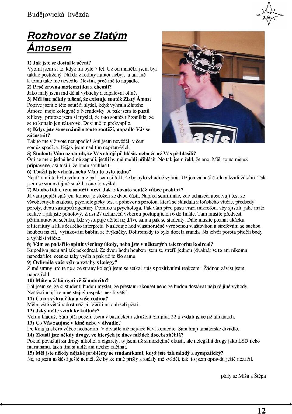 Poprvé jsem o této soutěži slyšel, když vyhrála Zlatého Ámose moje kolegyně z Nerudovky. A pak jsem to pustil z hlavy, protože jsem si myslel, že tato soutěž už zanikla, že se to konalo jen nárazově.