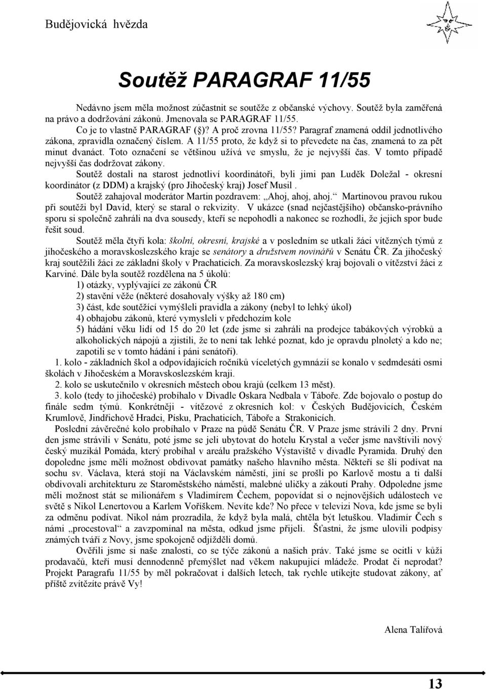 Toto označení se většinou užívá ve smyslu, že je nejvyšší čas. V tomto případě nejvyšší čas dodržovat zákony.