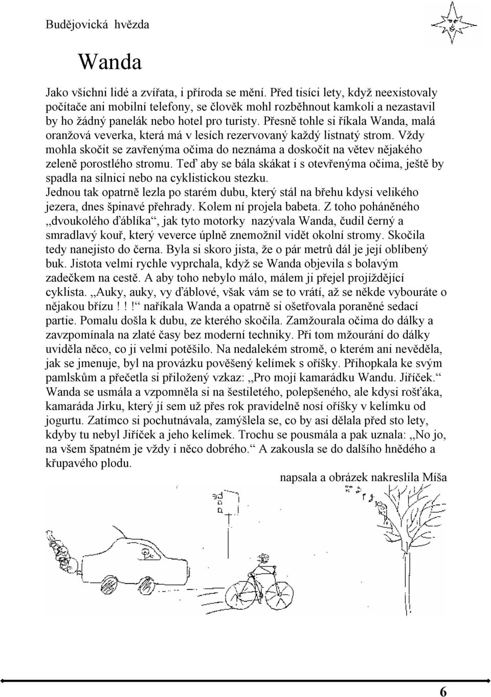 Přesně tohle si říkala Wanda, malá oranžová veverka, která má v lesích rezervovaný každý listnatý strom.