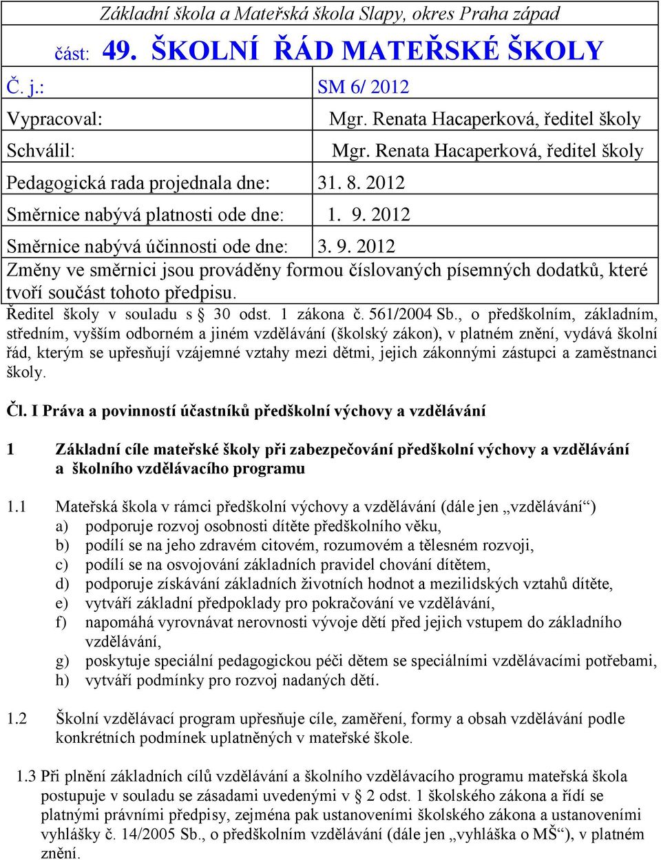 , o předškolním, základním, středním, vyšším odborném a jiném vzdělávání (školský zákon), v platném znění, vydává školní řád, kterým se upřesňují vzájemné vztahy mezi dětmi, jejich zákonnými zástupci