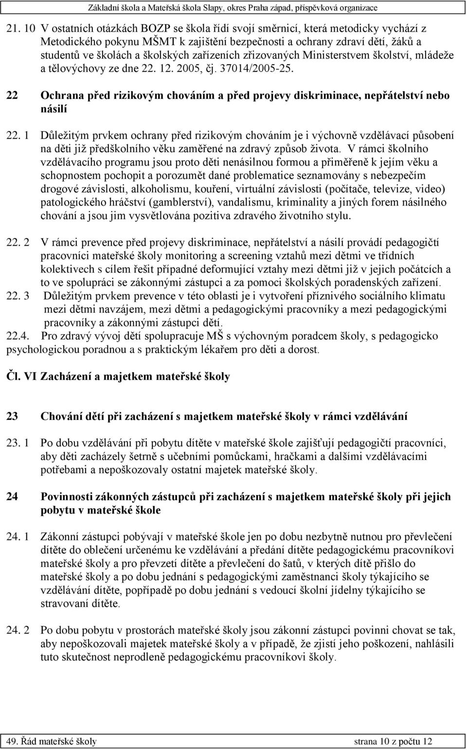 22 Ochrana před rizikovým chováním a před projevy diskriminace, nepřátelství nebo násilí 22.
