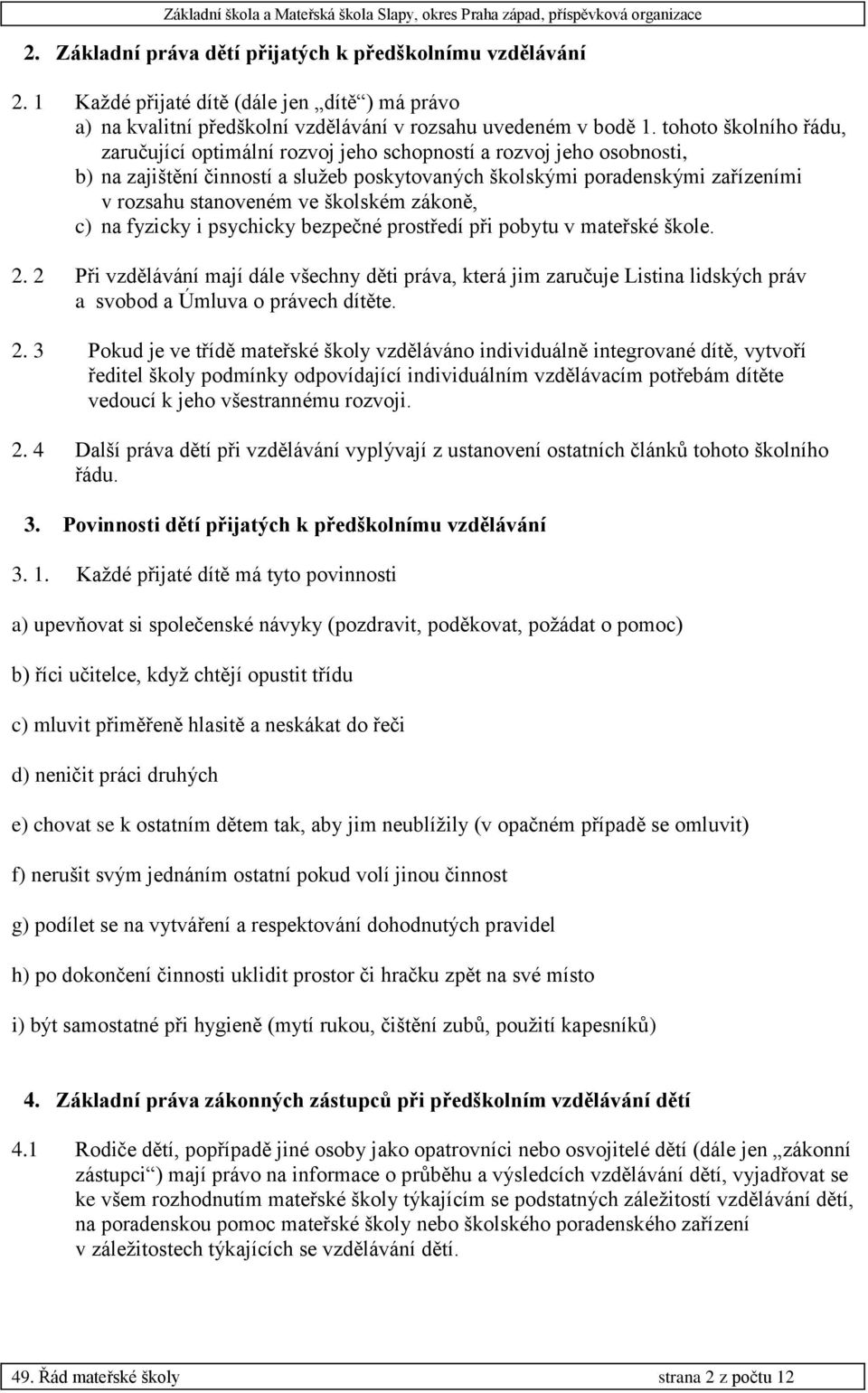 školském zákoně, c) na fyzicky i psychicky bezpečné prostředí při pobytu v mateřské škole. 2.