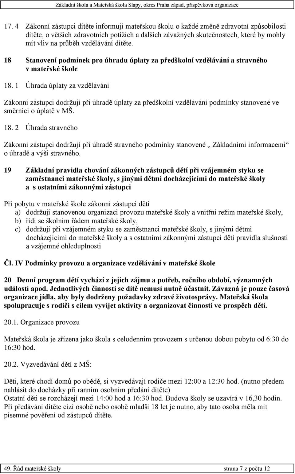 1 Úhrada úplaty za vzdělávání Zákonní zástupci dodržují při úhradě úplaty za předškolní vzdělávání podmínky stanovené ve směrnici o úplatě v MŠ. 18.