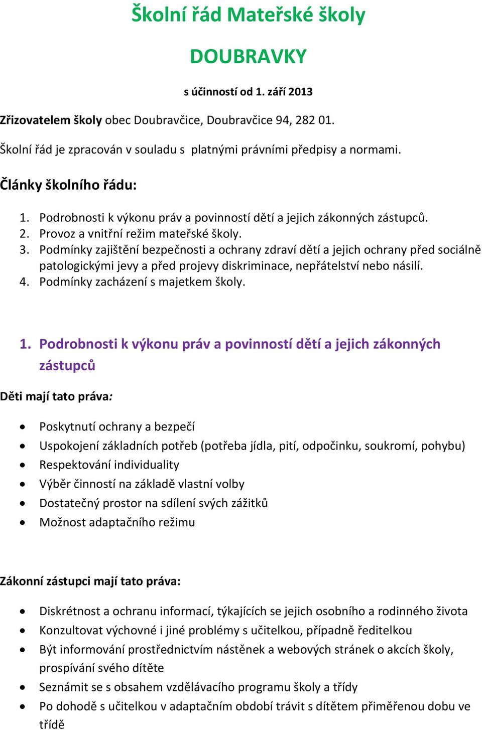 Podmínky zajištění bezpečnosti a ochrany zdraví dětí a jejich ochrany před sociálně patologickými jevy a před projevy diskriminace, nepřátelství nebo násilí. 4. Podmínky zacházení s majetkem školy. 1.