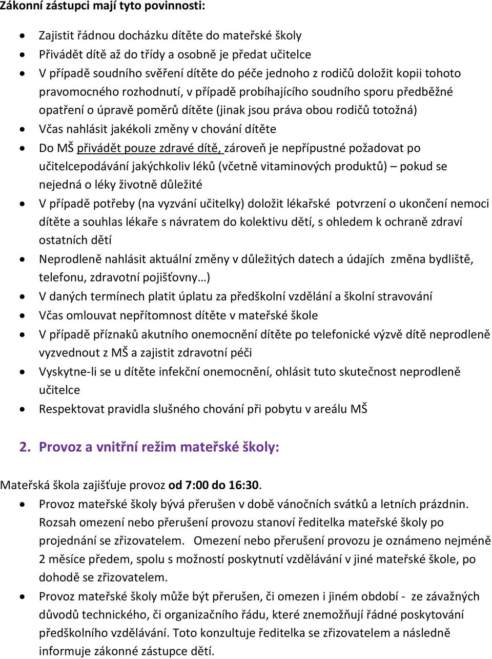 změny v chování dítěte Do MŠ přivádět pouze zdravé dítě, zároveň je nepřípustné požadovat po učitelcepodávání jakýchkoliv léků (včetně vitaminových produktů) pokud se nejedná o léky životně důležité
