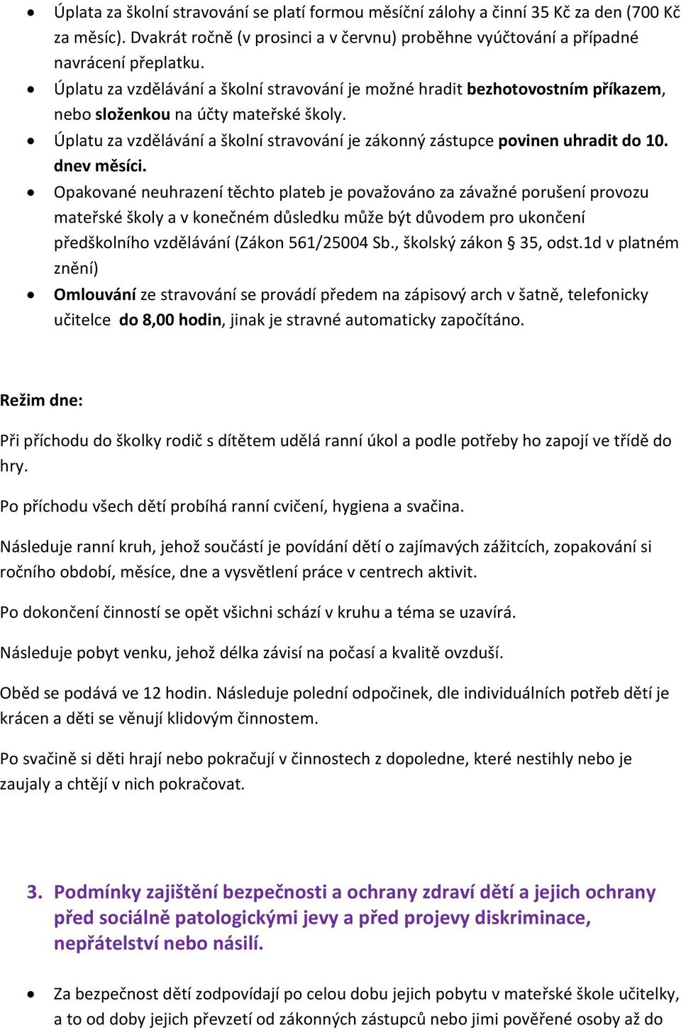 Úplatu za vzdělávání a školní stravování je zákonný zástupce povinen uhradit do 10. dnev měsíci.