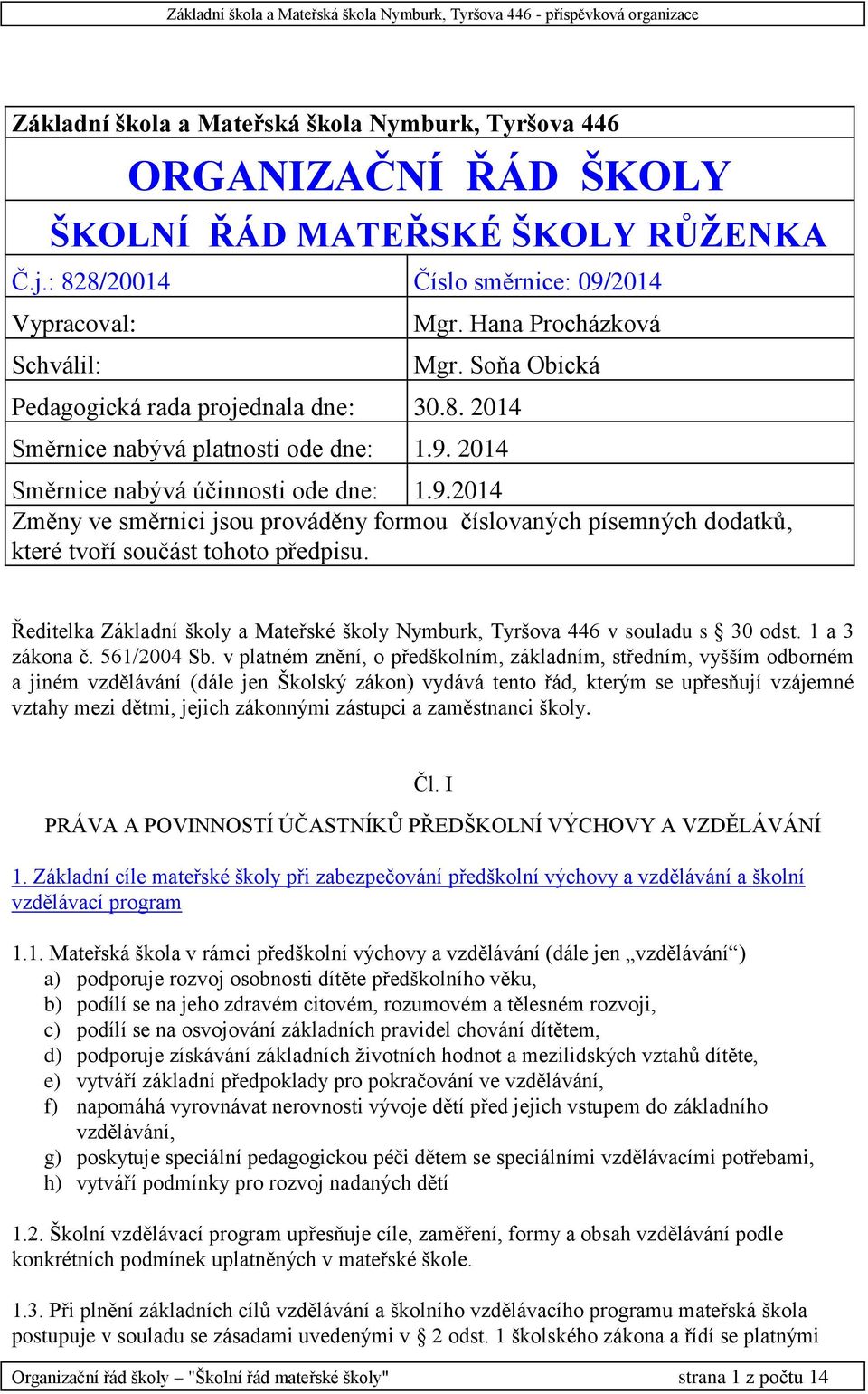 2014 Směrnice nabývá účinnosti ode dne: 1.9.2014 Změny ve směrnici jsou prováděny formou číslovaných písemných dodatků, které tvoří součást tohoto předpisu.