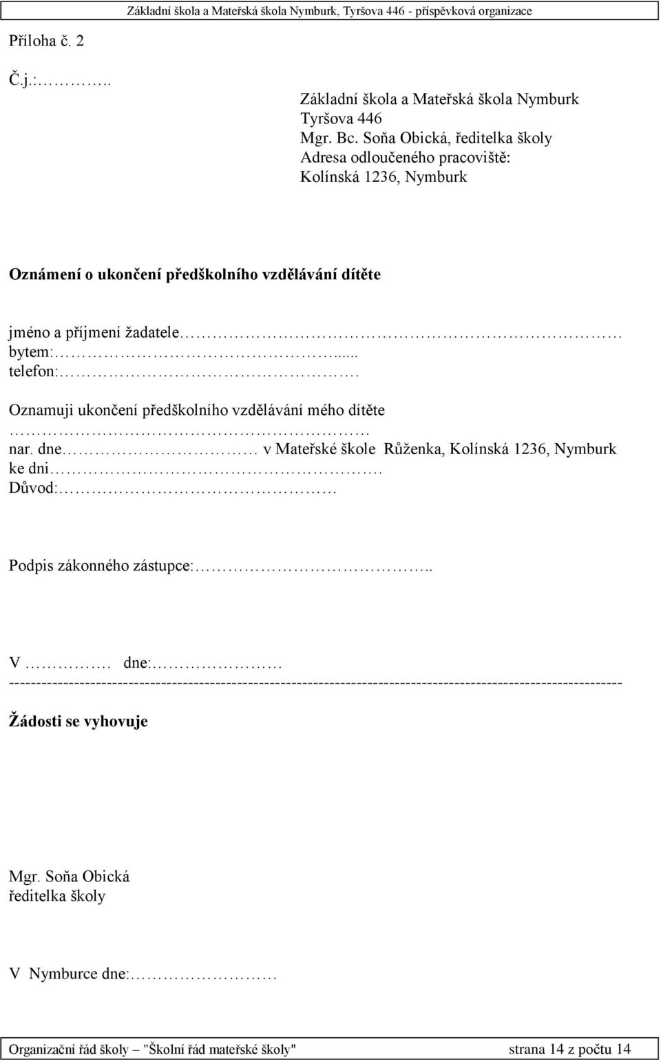 .. telefon:. Oznamuji ukončení předškolního vzdělávání mého dítěte nar. dne v Mateřské škole Růženka, Kolínská 1236, Nymburk ke dni. Důvod: Podpis zákonného zástupce:.. V.