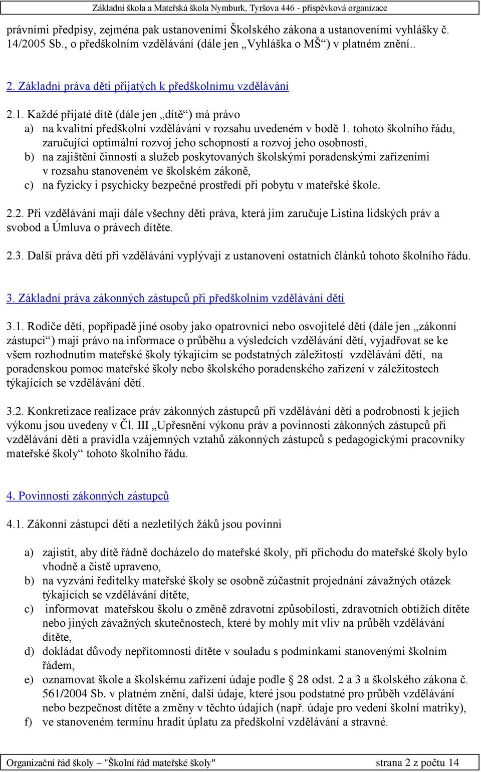 tohoto školního řádu, zaručující optimální rozvoj jeho schopností a rozvoj jeho osobnosti, b) na zajištění činností a služeb poskytovaných školskými poradenskými zařízeními v rozsahu stanoveném ve