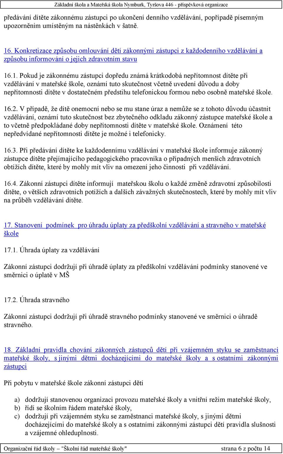 .1. Pokud je zákonnému zástupci dopředu známá krátkodobá nepřítomnost dítěte při vzdělávání v mateřské škole, oznámí tuto skutečnost včetně uvedení důvodu a doby nepřítomnosti dítěte v dostatečném