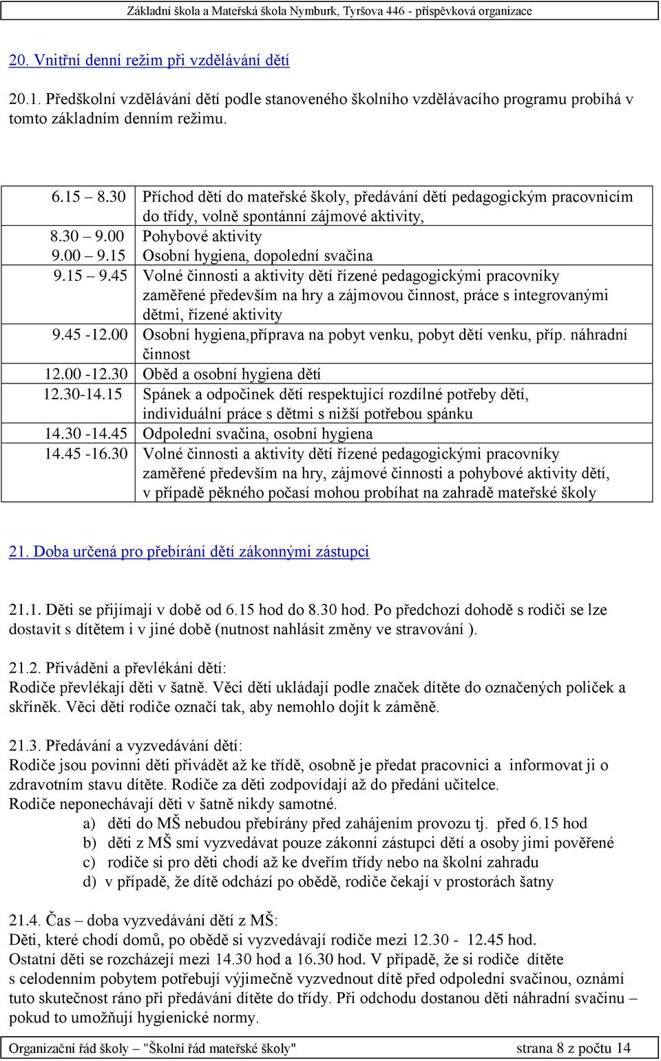 45 Volné činnosti a aktivity dětí řízené pedagogickými pracovníky zaměřené především na hry a zájmovou činnost, práce s integrovanými dětmi, řízené aktivity 9.45-12.