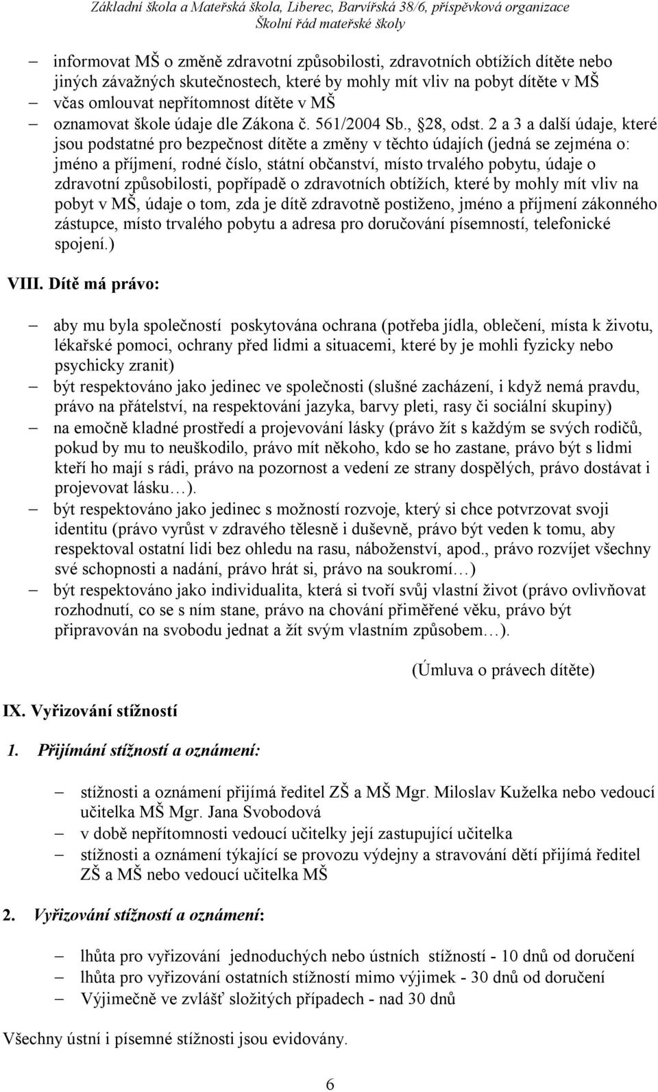 2 a 3 a další údaje, které jsou podstatné pro bezpečnost dítěte a změny v těchto údajích (jedná se zejména o: jméno a příjmení, rodné číslo, státní občanství, místo trvalého pobytu, údaje o zdravotní