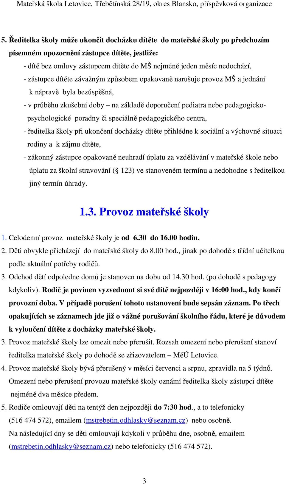 speciálně pedagogického centra, - ředitelka školy při ukončení docházky dítěte přihlédne k sociální a výchovné situaci rodiny a k zájmu dítěte, - zákonný zástupce opakovaně neuhradí úplatu za