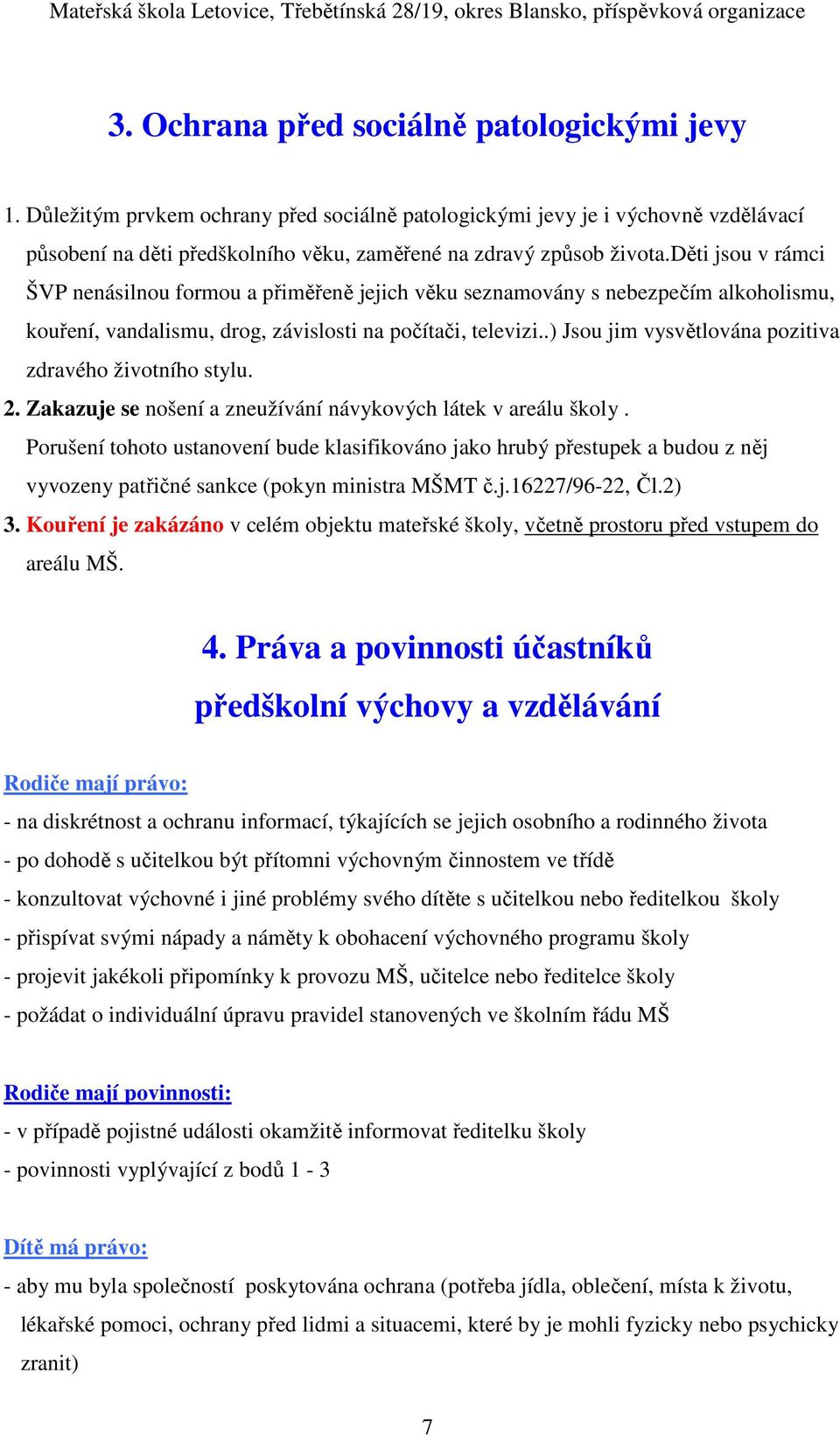 .) Jsou jim vysvětlována pozitiva zdravého životního stylu. 2. Zakazuje se nošení a zneužívání návykových látek v areálu školy.