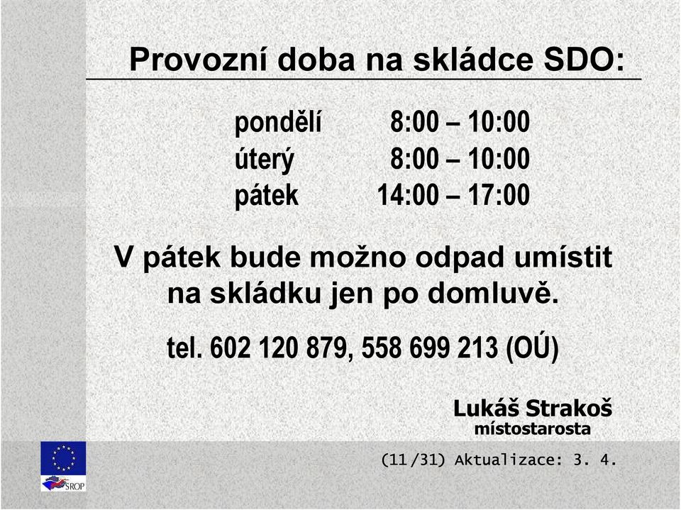 odpad umístit na skládku jen po domluvě. tel.