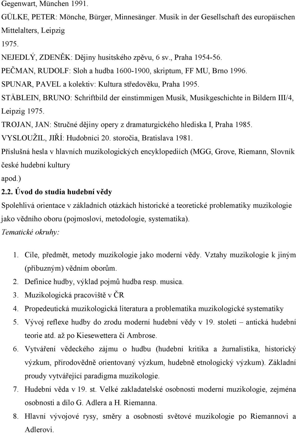 STÄBLEIN, BRUNO: Schriftbild der einstimmigen Musik, Musikgeschichte in Bildern III/4, Leipzig 1975. TROJAN, JAN: Stručné dějiny opery z dramaturgického hlediska I, Praha 1985.