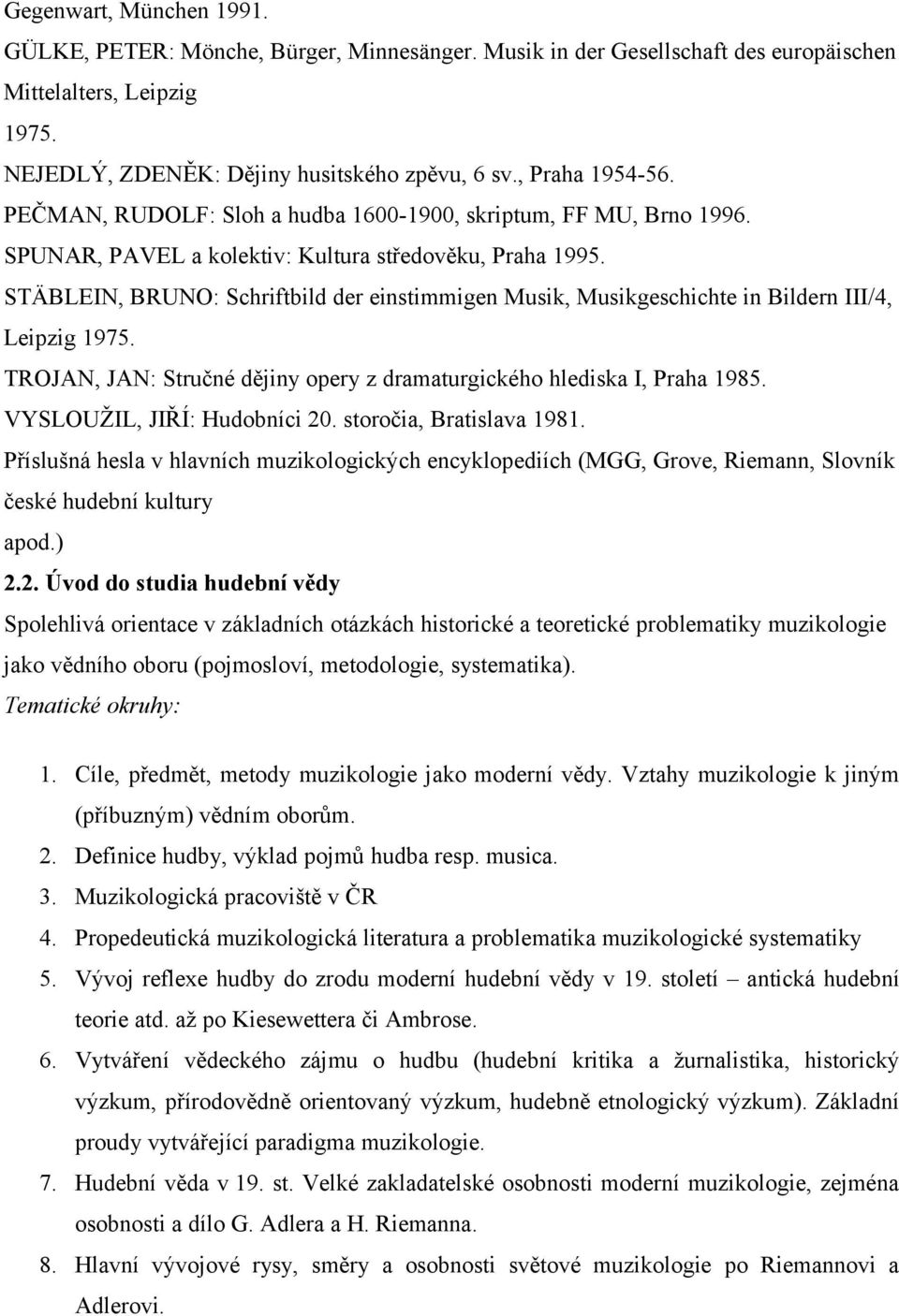 STÄBLEIN, BRUNO: Schriftbild der einstimmigen Musik, Musikgeschichte in Bildern III/4, Leipzig 1975. TROJAN, JAN: Stručné dějiny opery z dramaturgického hlediska I, Praha 1985.