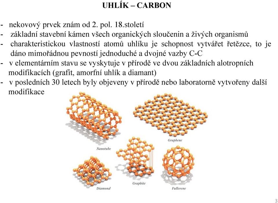 uhlíku je schopnost vytvářet řetězce, to je dáno mimořádnou pevností jednoduché a dvojné vazby C-C - v elementárním