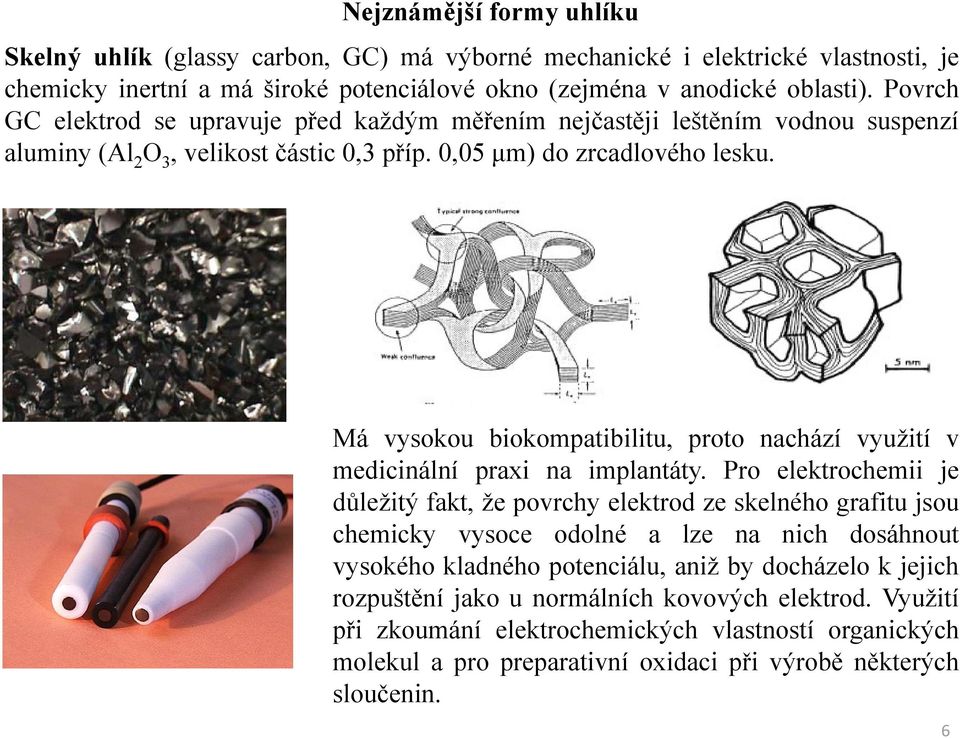 Má vysokou biokompatibilitu, proto nachází využití v medicinální praxi na implantáty.