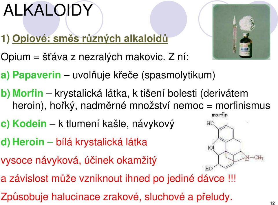 heroin), hořký, nadměrné množství nemoc = morfinismus c) Kodein k tlumení kašle, návykový d) Heroin bílá