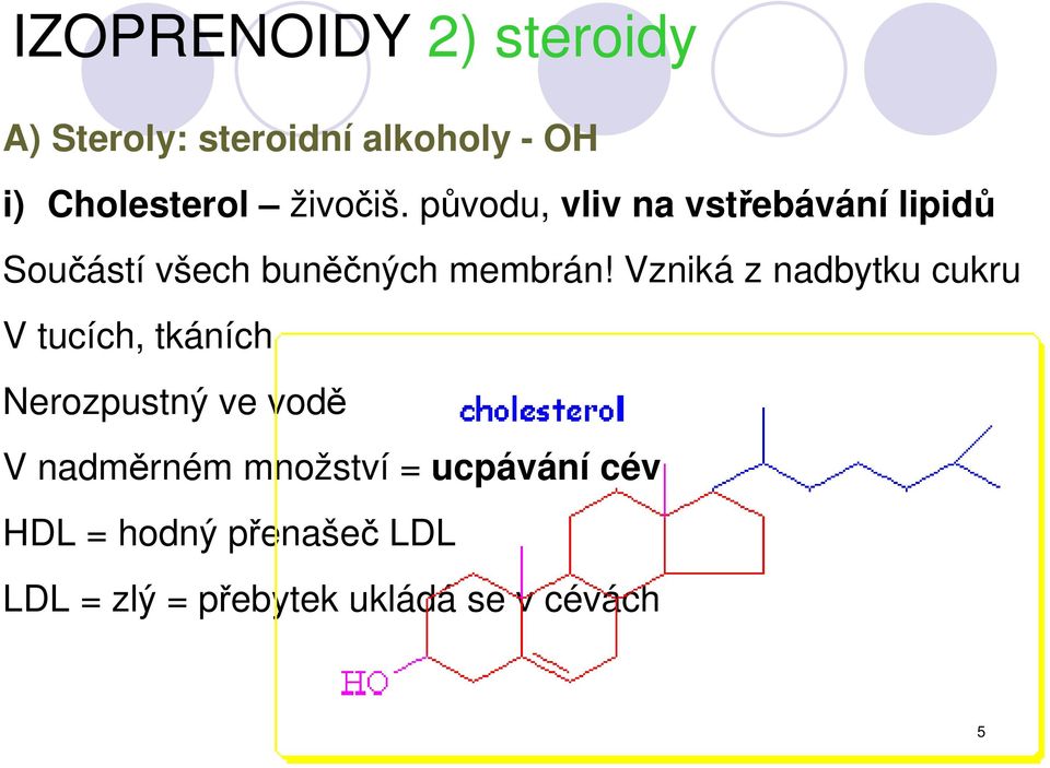 Vzniká z nadbytku cukru V tucích, tkáních Nerozpustný ve vodě V nadměrném