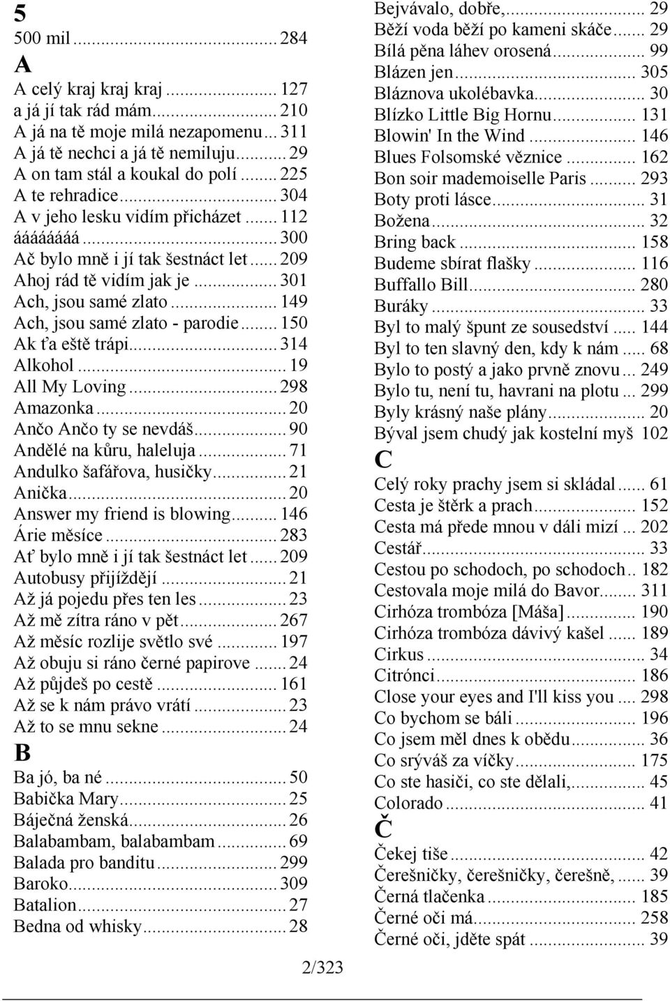 .. 149 Ach, jsou samé zlato - parodie... 150 Ak ťa eště trápi... 314 Alkohol... 19 All My Loving... 298 Amazonka... 20 Ančo Ančo ty se nevdáš... 90 Andělé na kůru, haleluja.