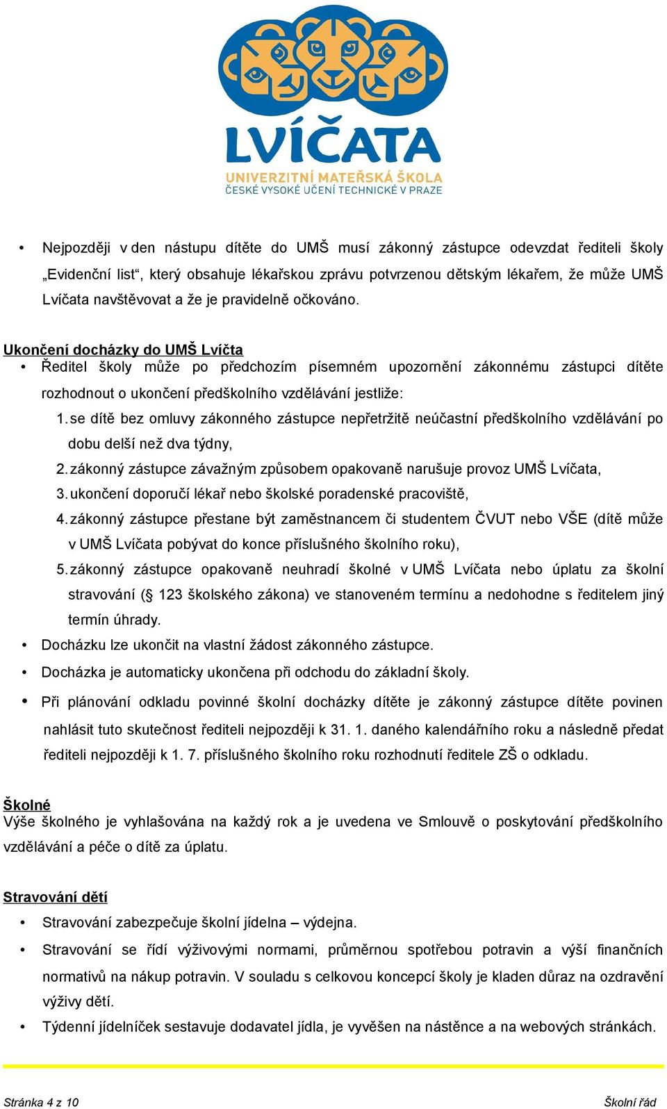 se dítě bez omluvy zákonného zástupce nepřetržitě neúčastní předškolního vzdělávání po dobu delší než dva týdny, 2. zákonný zástupce závažným způsobem opakovaně narušuje provoz UMŠ Lvíčata, 3.