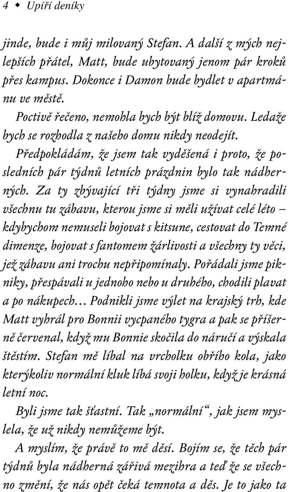 Předpokládám, že jsem tak vyděšená i proto, že posledních pár týdnů letních prázdnin bylo tak nádherných.