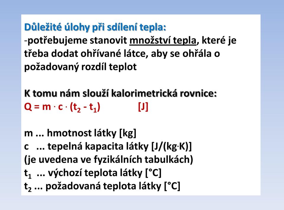 rovnice: Q = m. c. (t 2 - t 1 ) [J] m... hmotnost látky *kg+ c... tepelná kapacita látky *J/(kg.