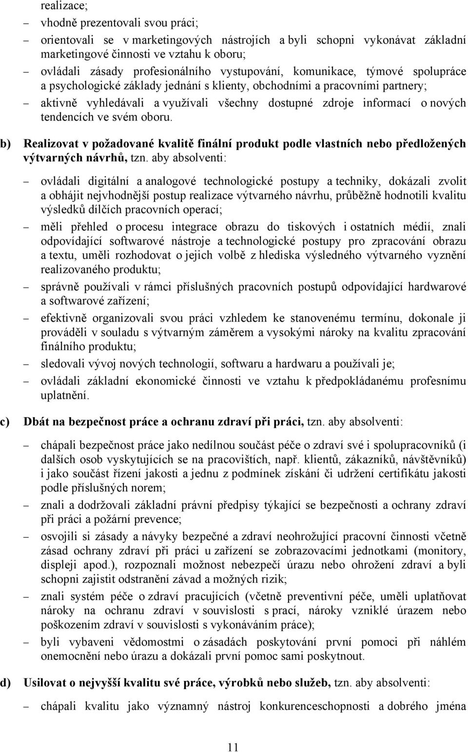 tendencích ve svém oboru. b) Realizovat v požadované kvalitě finální produkt podle vlastních nebo předložených výtvarných návrhů, tzn.