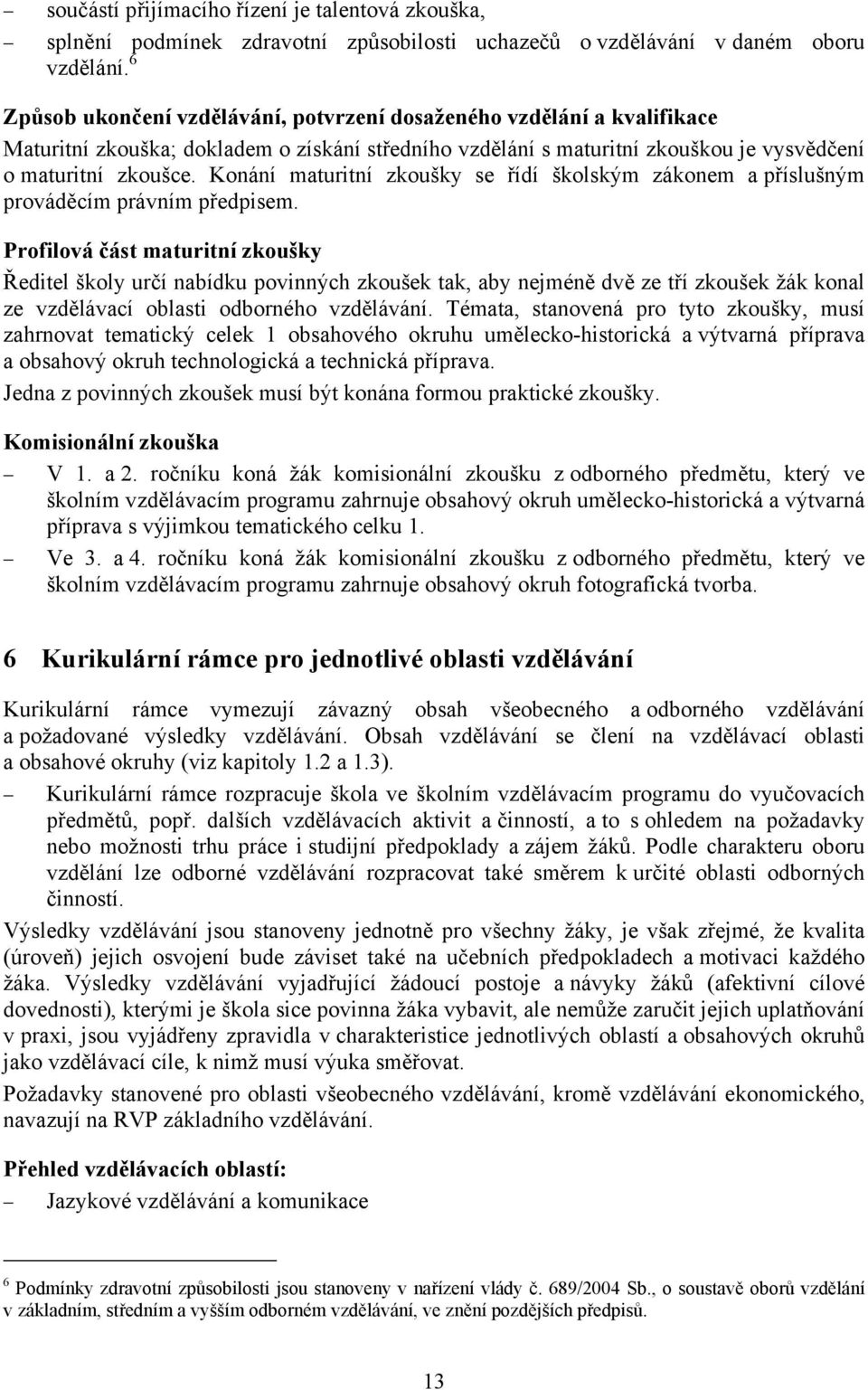 Konání maturitní zkoušky se řídí školským zákonem a příslušným prováděcím právním předpisem.