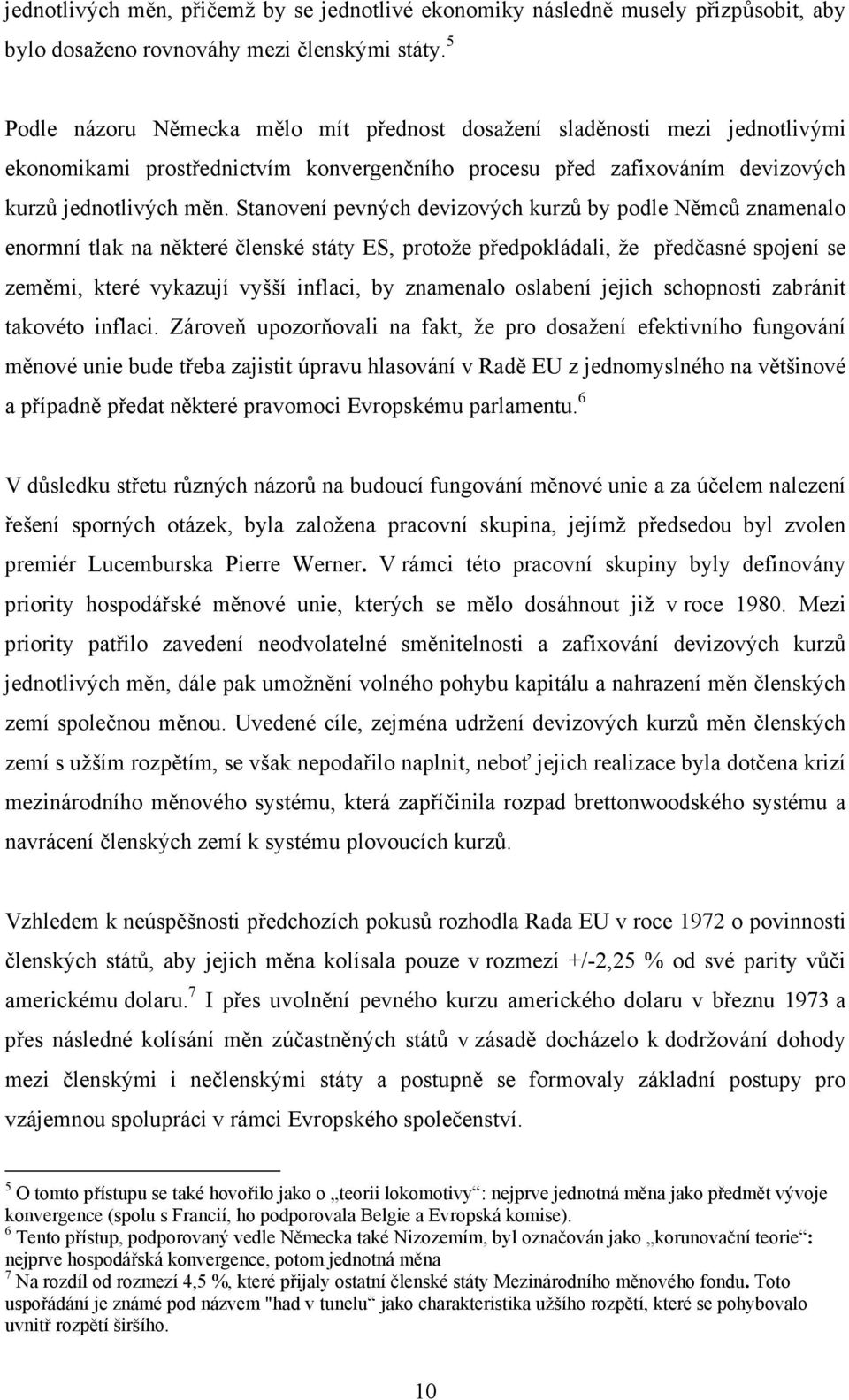 Stanovení pevných devizových kurzů by podle Němců znamenalo enormní tlak na některé členské státy ES, protože předpokládali, že předčasné spojení se zeměmi, které vykazují vyšší inflaci, by znamenalo