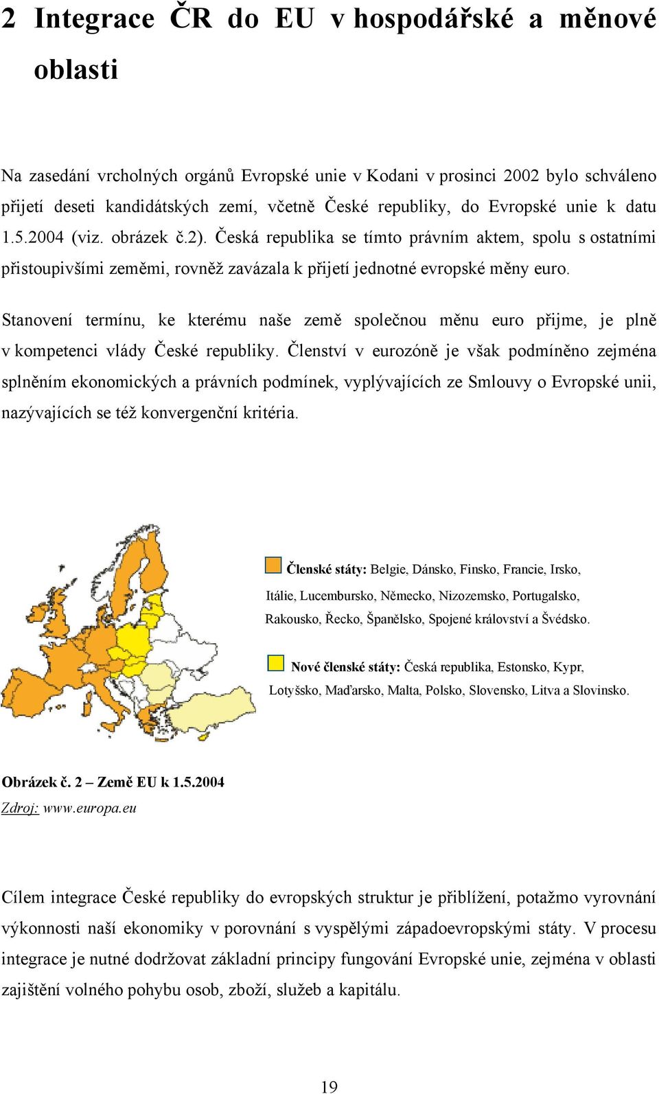 Stanovení termínu, ke kterému naše země společnou měnu euro přijme, je plně v kompetenci vlády České republiky.